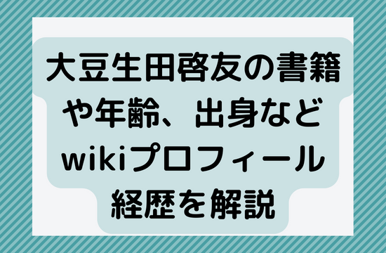 大豆生田啓友の書籍や年齢、出身などwikiプロフィール経歴を解説